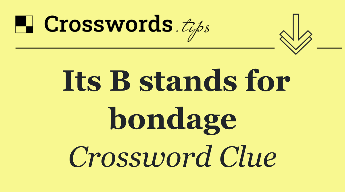 Its B stands for bondage