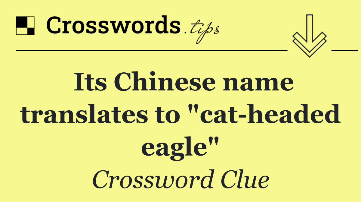 Its Chinese name translates to "cat headed eagle"