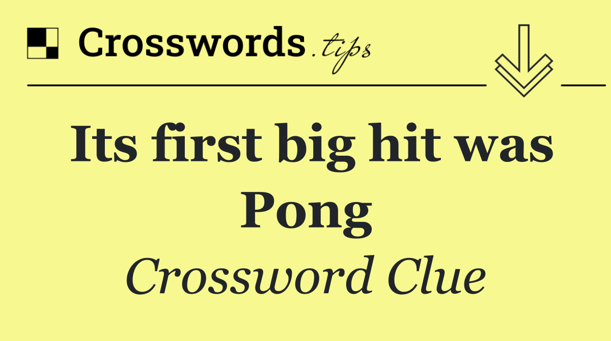 Its first big hit was Pong