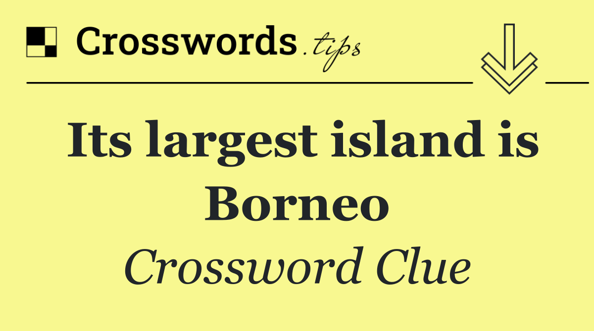 Its largest island is Borneo
