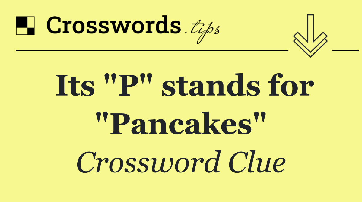 Its "P" stands for "Pancakes"