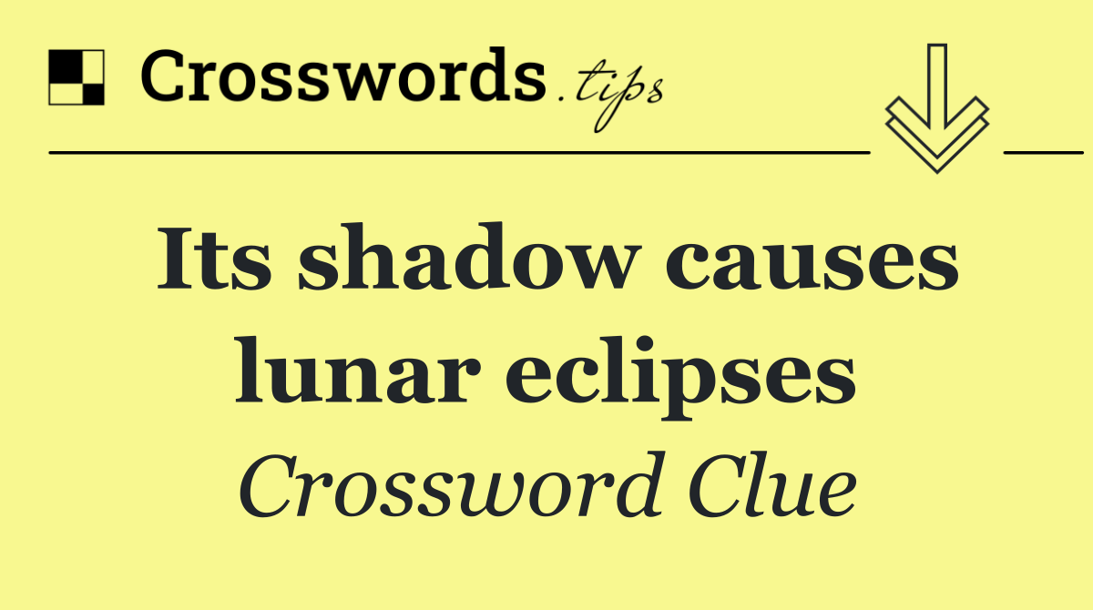 Its shadow causes lunar eclipses