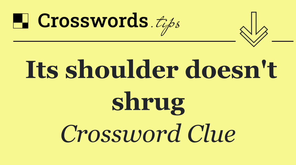 Its shoulder doesn't shrug