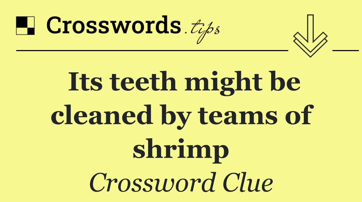 Its teeth might be cleaned by teams of shrimp