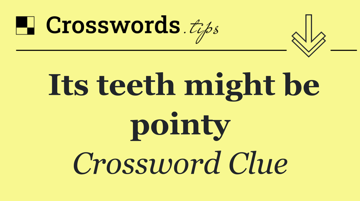 Its teeth might be pointy