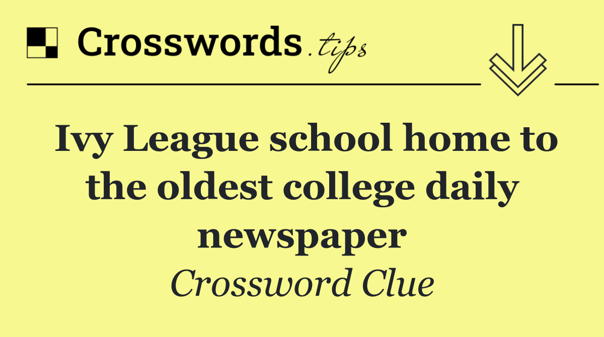 Ivy League school home to the oldest college daily newspaper