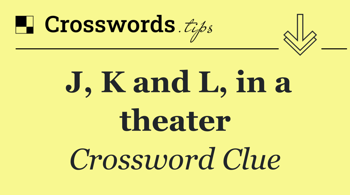 J, K and L, in a theater