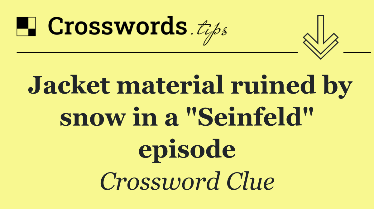 Jacket material ruined by snow in a "Seinfeld" episode