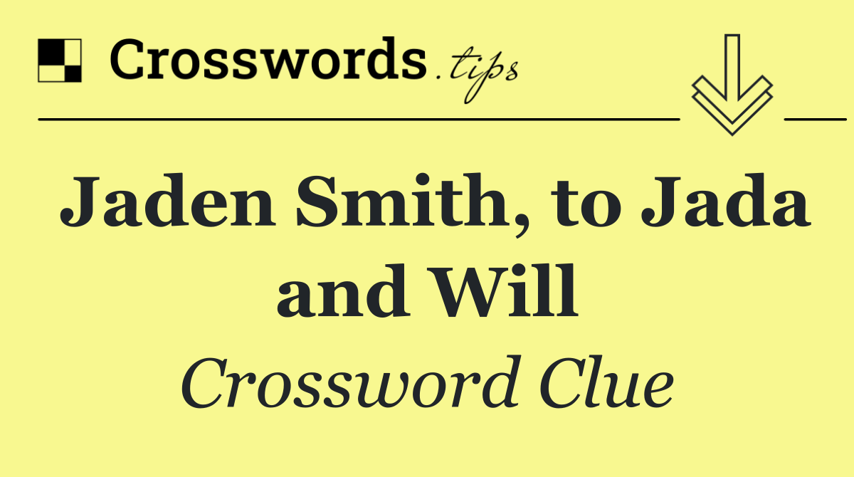 Jaden Smith, to Jada and Will