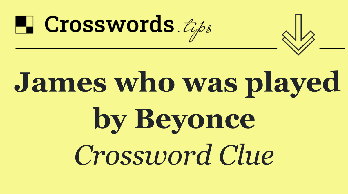James who was played by Beyonce