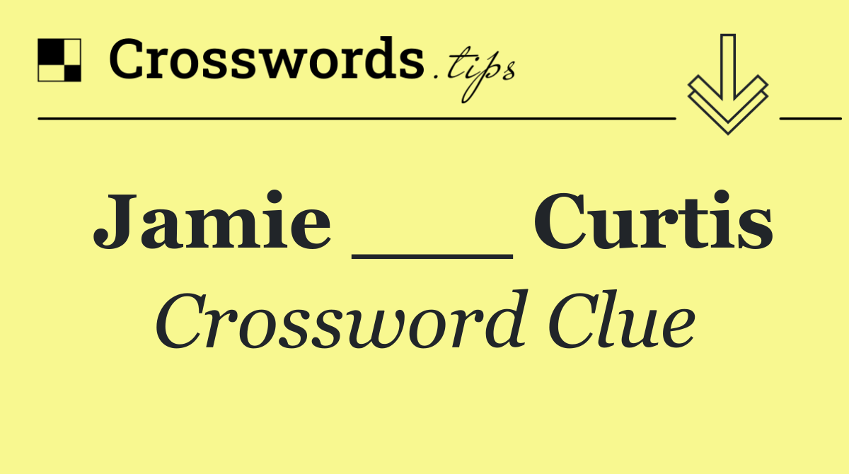 Jamie ___ Curtis
