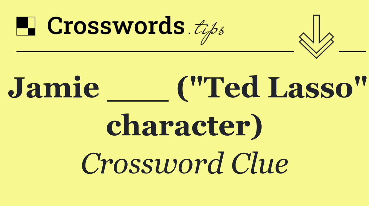 Jamie ___ ("Ted Lasso" character)