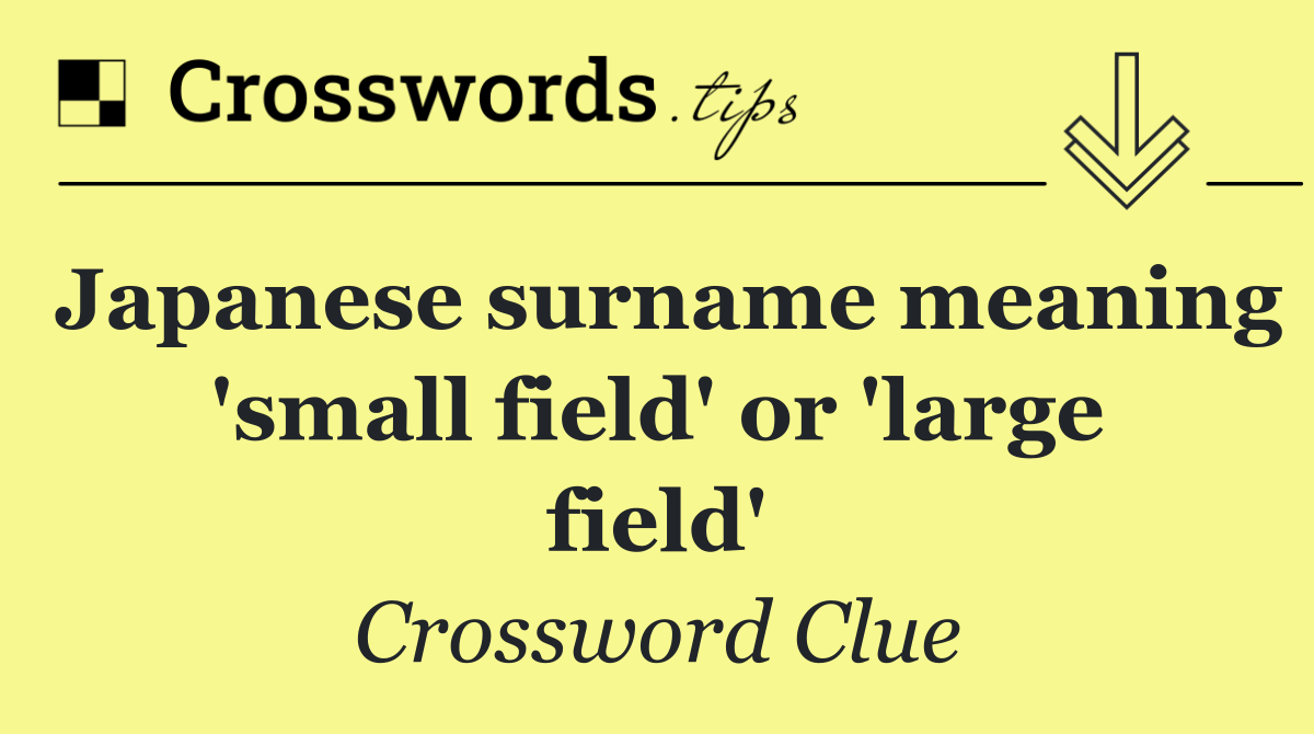 Japanese surname meaning 'small field' or 'large field'