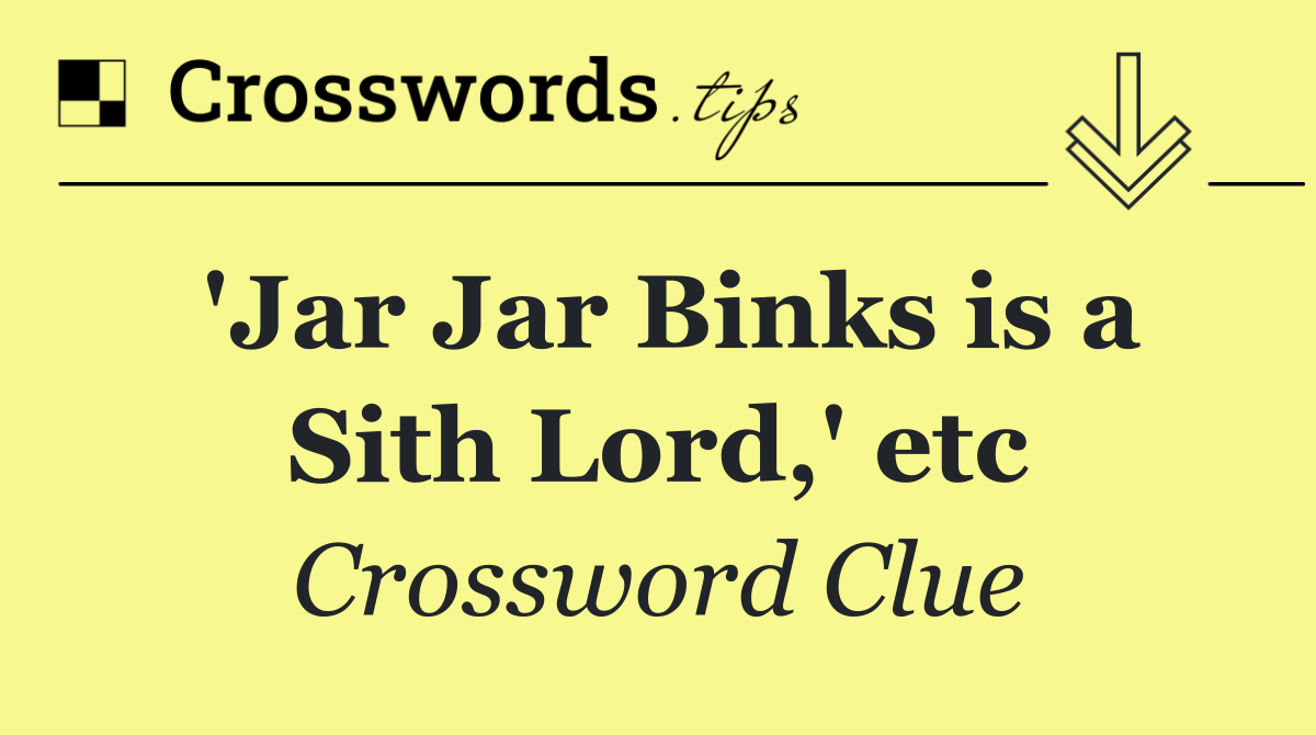 'Jar Jar Binks is a Sith Lord,' etc