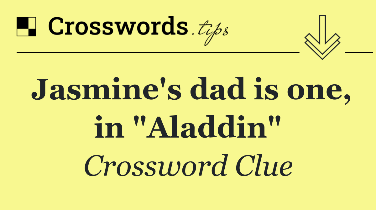 Jasmine's dad is one, in "Aladdin"