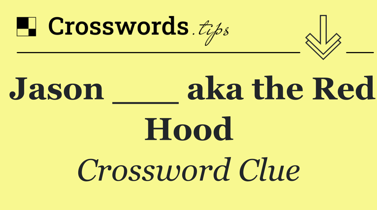 Jason ___ aka the Red Hood