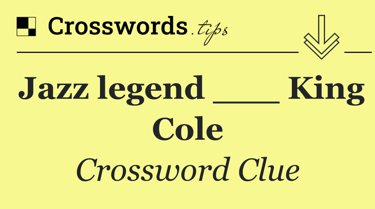 Jazz legend ___ King Cole