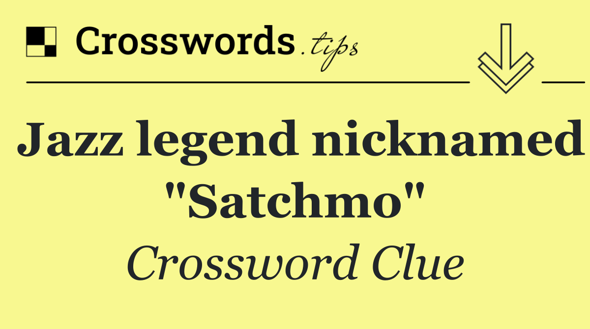 Jazz legend nicknamed "Satchmo"