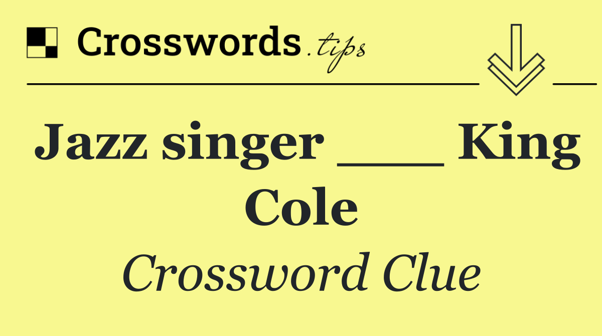 Jazz singer ___ King Cole