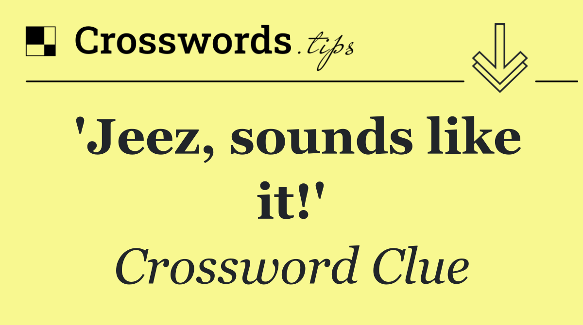 'Jeez, sounds like it!'