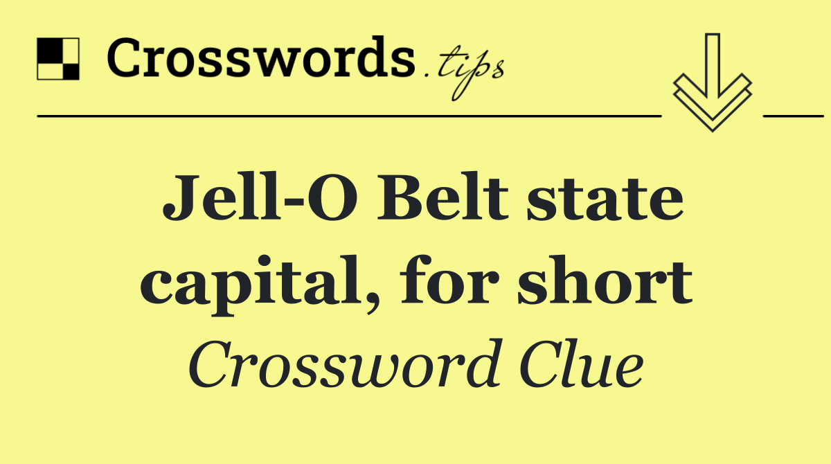 Jell O Belt state capital, for short