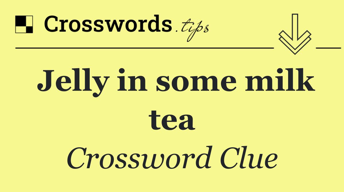 Jelly in some milk tea