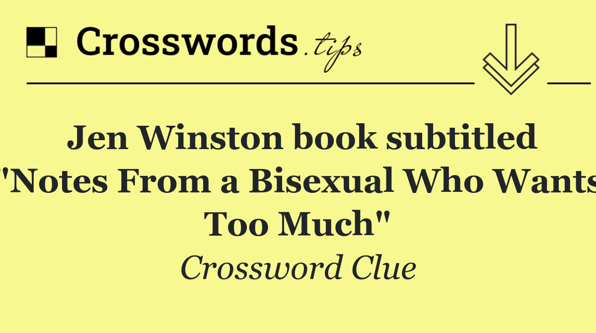 Jen Winston book subtitled "Notes From a Bisexual Who Wants Too Much"