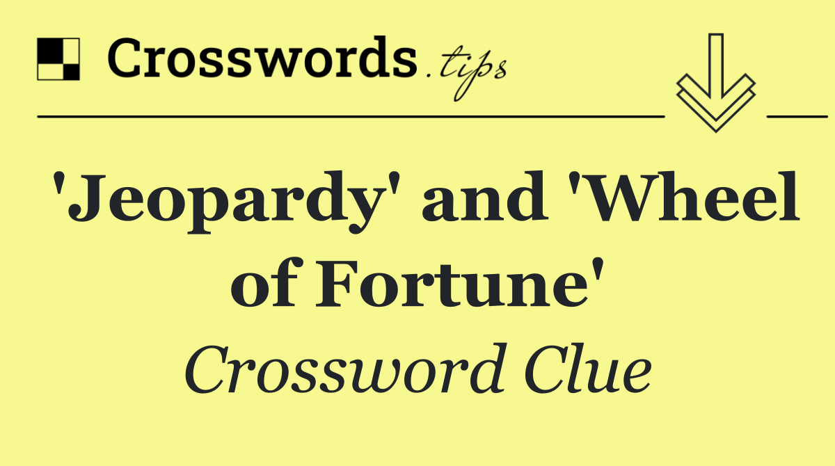 'Jeopardy' and 'Wheel of Fortune'