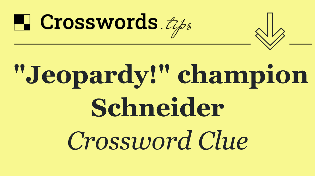 "Jeopardy!" champion Schneider