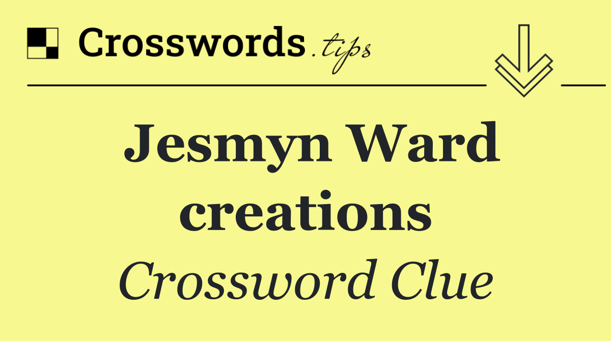 Jesmyn Ward creations