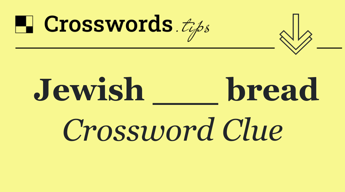 Jewish ___ bread
