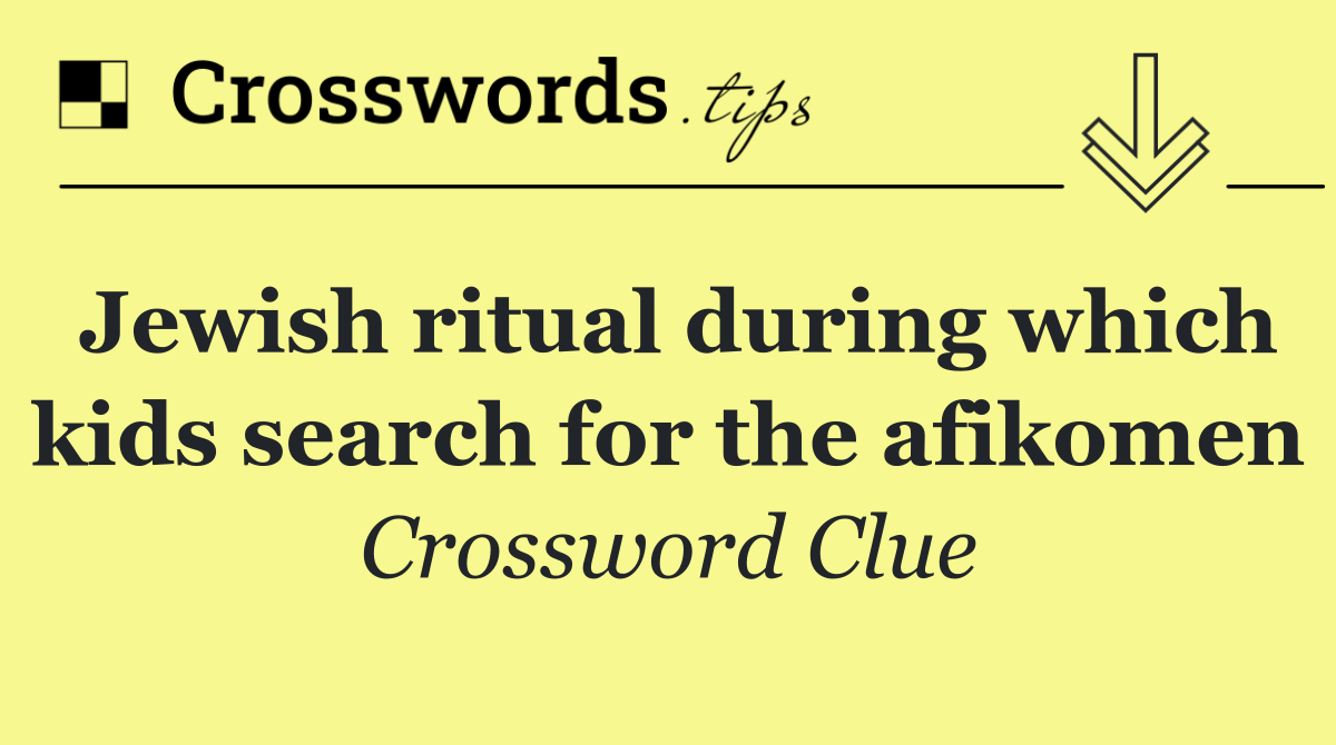 Jewish ritual during which kids search for the afikomen