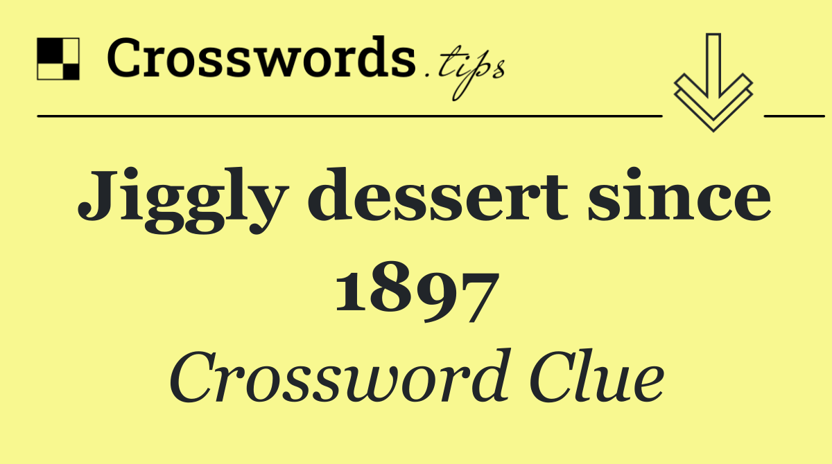 Jiggly dessert since 1897