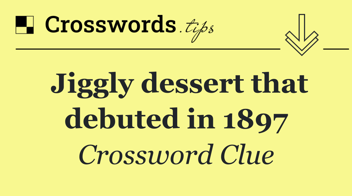 Jiggly dessert that debuted in 1897
