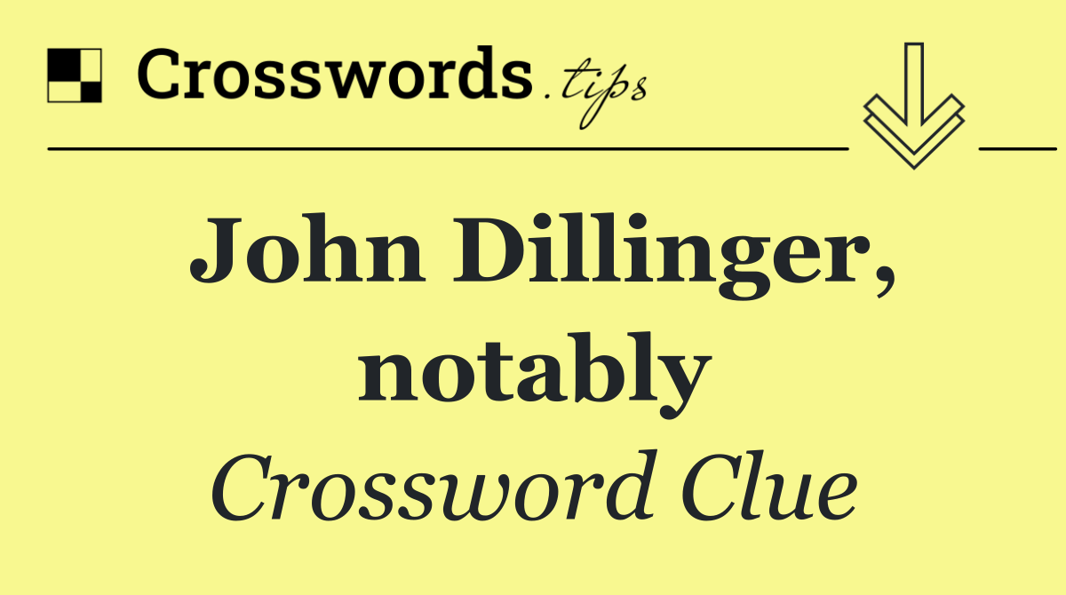 John Dillinger, notably