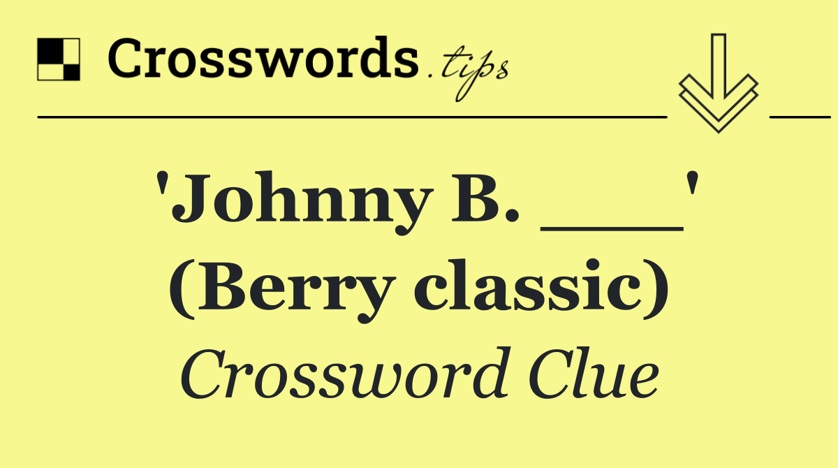 'Johnny B. ___' (Berry classic)