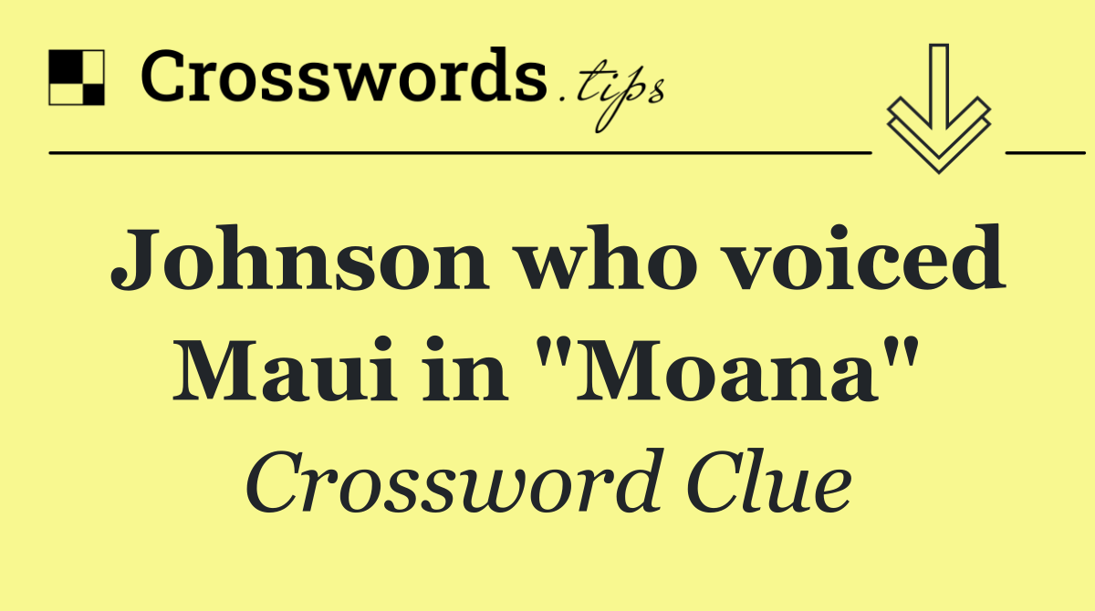 Johnson who voiced Maui in "Moana"