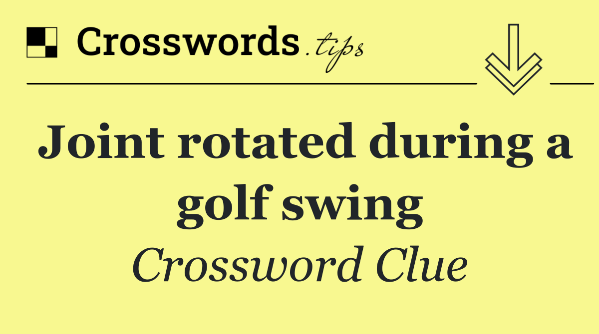Joint rotated during a golf swing