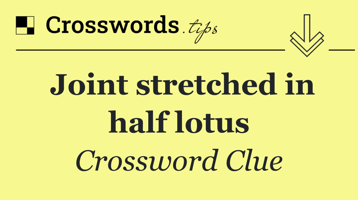 Joint stretched in half lotus