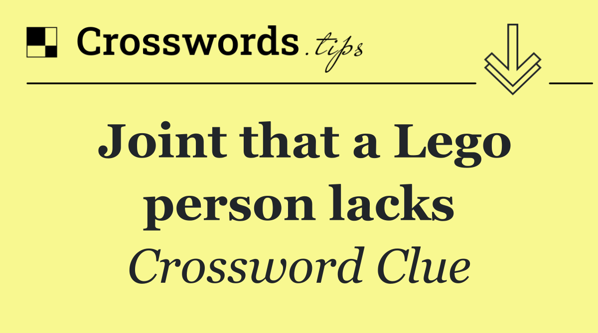 Joint that a Lego person lacks