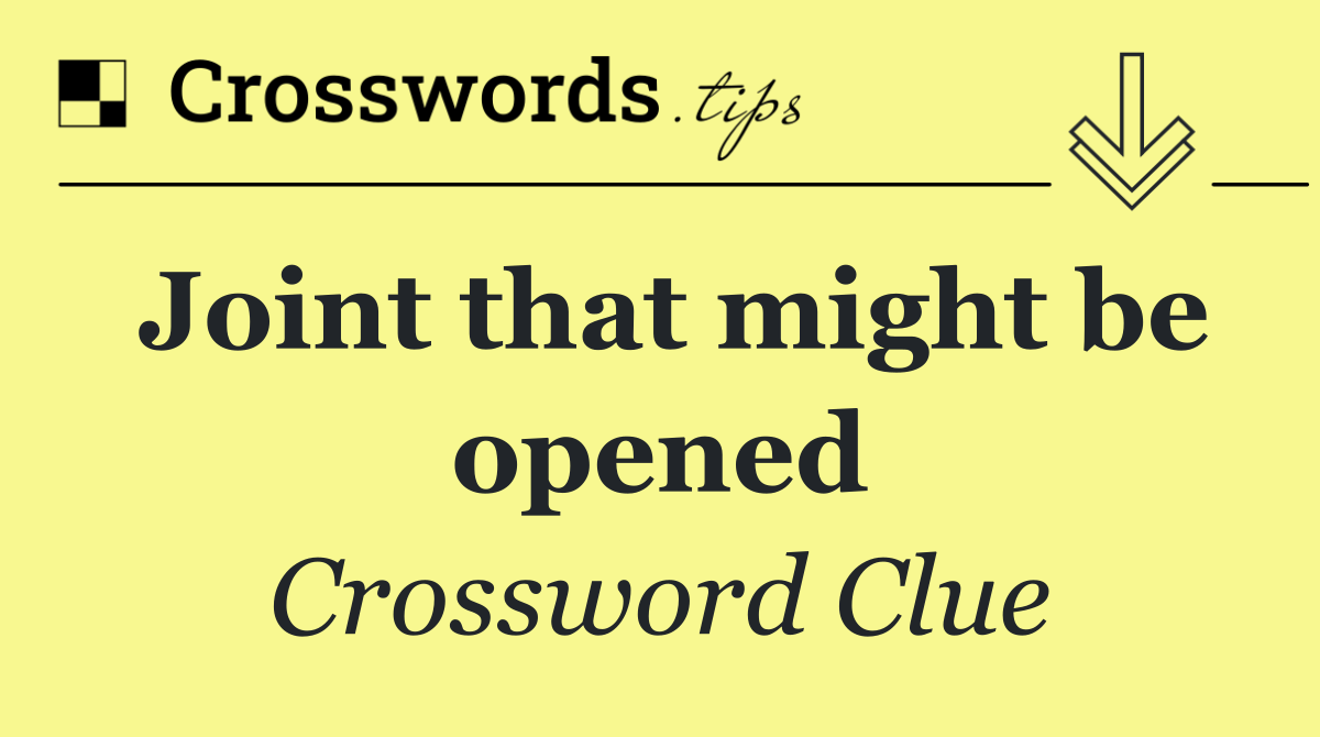 Joint that might be opened