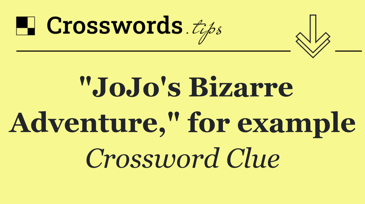 "JoJo's Bizarre Adventure," for example