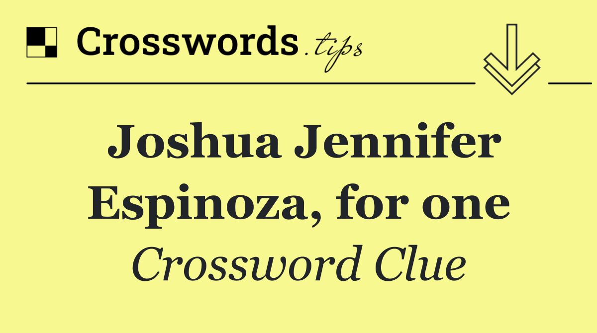 Joshua Jennifer Espinoza, for one