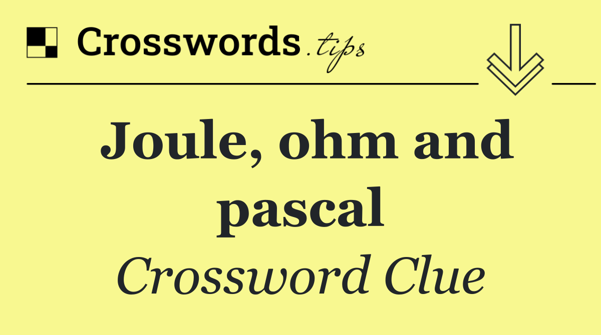Joule, ohm and pascal