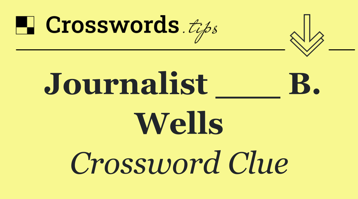 Journalist ___ B. Wells