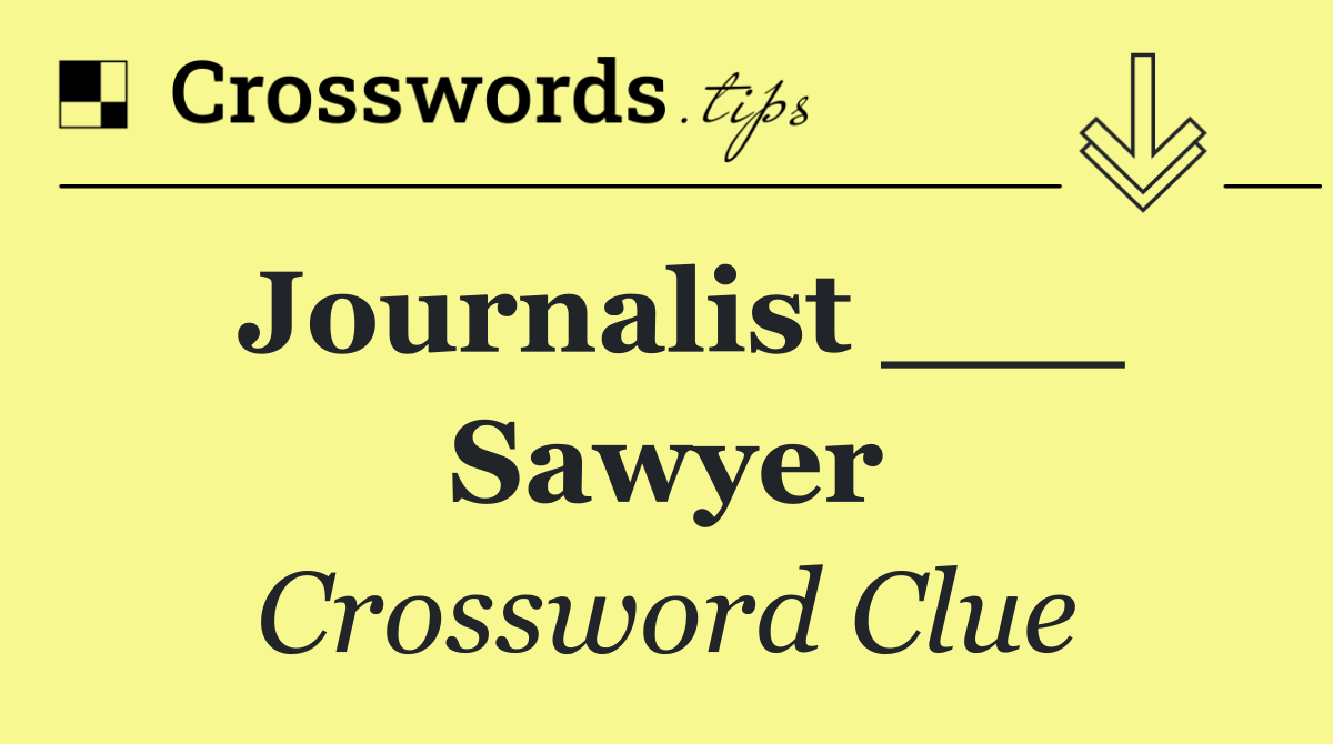 Journalist ___ Sawyer