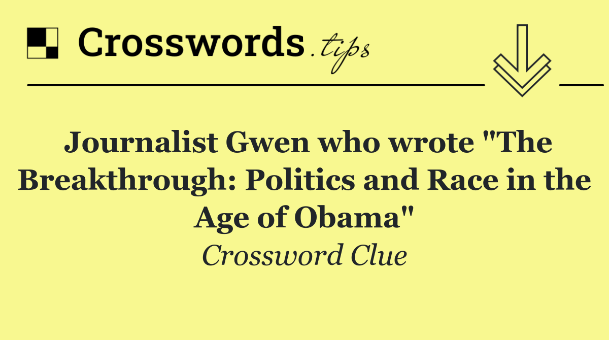 Journalist Gwen who wrote "The Breakthrough: Politics and Race in the Age of Obama"