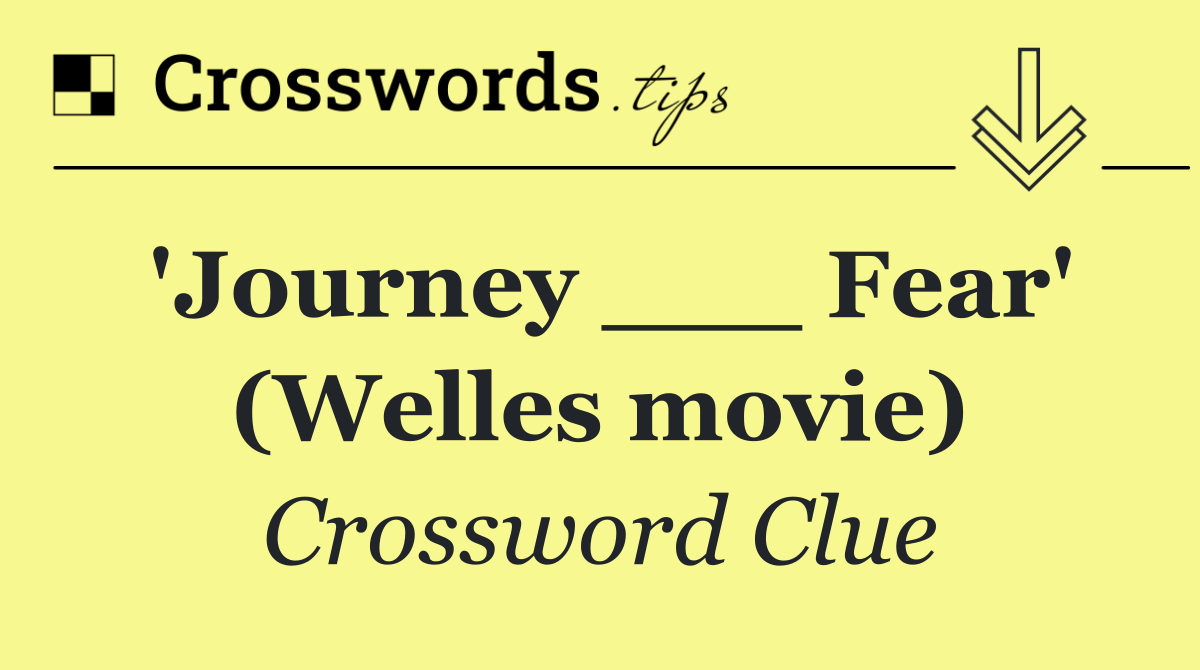 'Journey ___ Fear' (Welles movie)