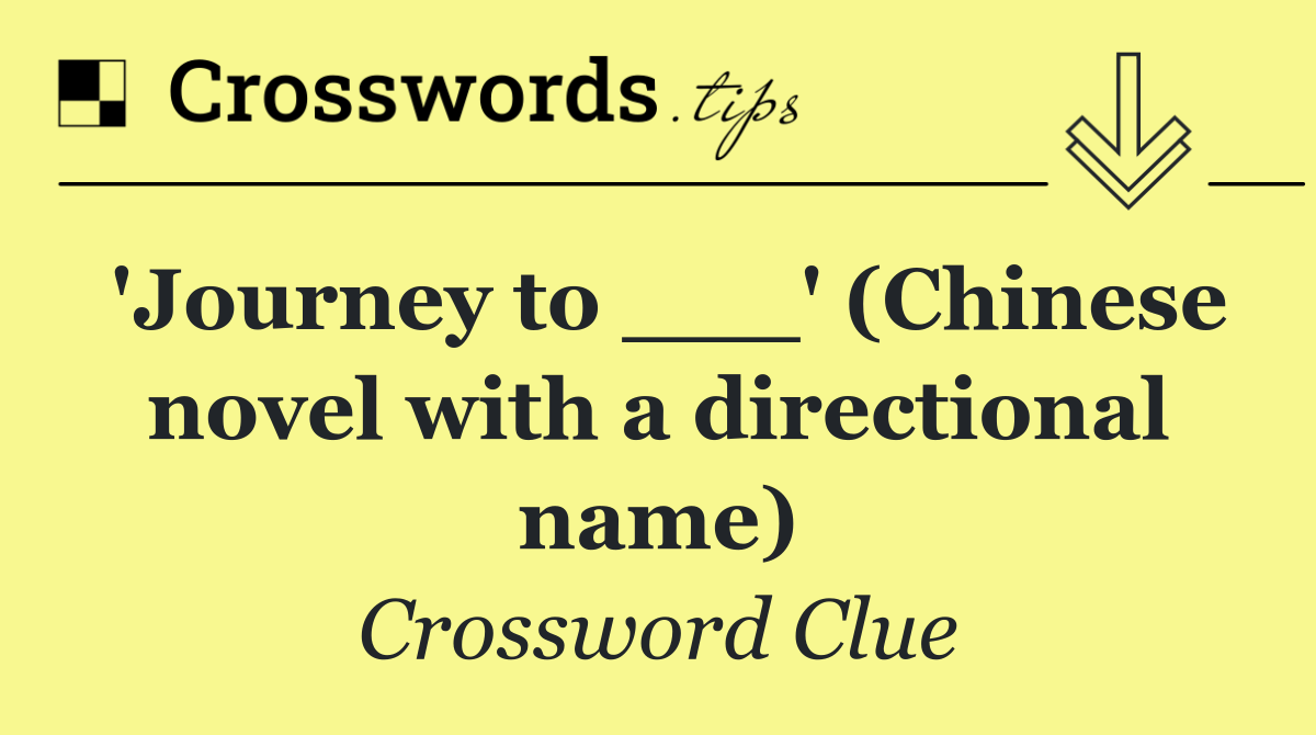'Journey to ___' (Chinese novel with a directional name)