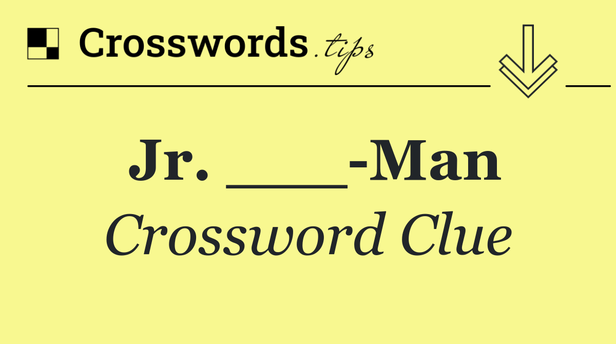 Jr. ___ Man
